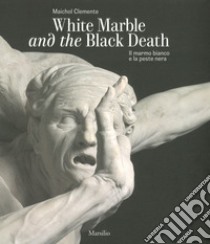 Il marmo bianco e la peste nera. Giusto Le Court alla Salute. Ediz. italiana e inglese libro di Clemente Maichol