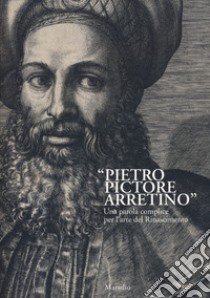 «Pietro Pictore Arretino». Una parola complice per l'arte del Rinascimento. Ediz. illustrata libro di Bisceglia A. (cur.); Ceriana M. (cur.); Procaccioli P. (cur.)