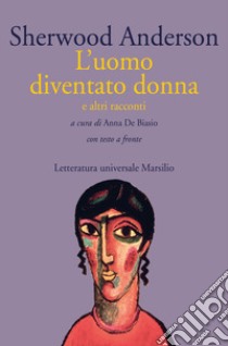 L'uomo diventato donna e altri racconti. Con testo a fronte libro di Anderson Sherwood; De Biasio A. (cur.)