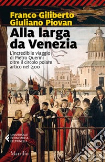 Alla larga da Venezia. L'incredibile viaggio di Piero Querini oltre il circolo polare artico nel '400 libro di Giliberto Franco; Piovan Giuliano