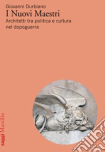 I Nuovi Maestri. Architetti tra politica e cultura nel dopoguerra libro di Durbiano Giovanni