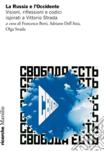 La Russia e l'Occidente. Visioni, riflessioni e codici ispirati a Vittorio Strada libro di Berti F. (cur.); Dell'Asta A. (cur.); Strada O. (cur.)