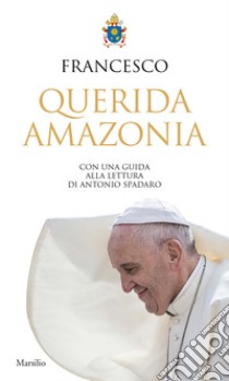 «Querida Amazonia». Esortazione apostolica postsinodale al popolo di Dio e a tutte le persone di buona volontà libro di Francesco (Jorge Mario Bergoglio)