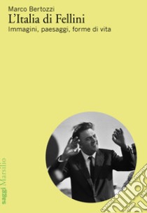 L'Italia di Fellini. Immagini, paesaggi, forme di vita libro di Bertozzi Marco