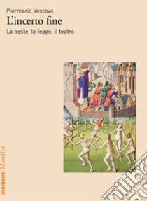 L'incerto fine. La peste, la legge, il teatro libro di Vescovo Piermario