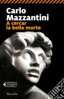 A cercar la bella morte libro di Mazzantini Carlo