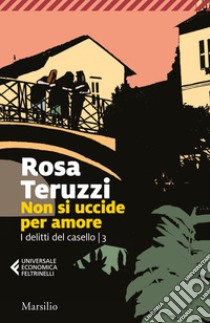 Non si uccide per amore. I delitti del casello. Vol. 3 libro di Teruzzi Rosa