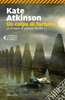 Un colpo di fortuna. Le indagini di jackson Brodie. Vol. 2 libro di Atkinson Kate