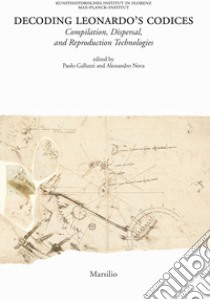 Decoding Leonardo's codices. Compilation, dispersal, and reproduction technologies. Ediz. italiana e inglese libro di Galluzzi P. (cur.); Nova A. (cur.)