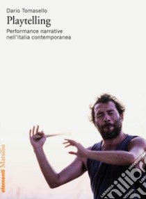 Playtelling. Performance narrative nell'Italia contemporanea libro di Tomasello Dario