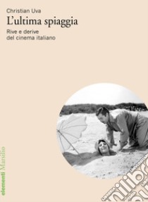 L'ultima spiaggia. Rive e derive del cinema italiano libro di Uva Christian