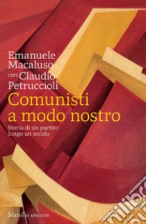 Comunisti a modo nostro. Storia di un partito lungo un secolo libro di Macaluso Emanuele; Petruccioli Claudio