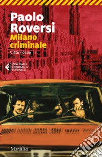 Milano criminale. Città rossa. Vol. 1 libro di Roversi Paolo