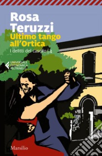 Ultimo tango all'Ortica. I delitti del casello. Vol. 4 libro di Teruzzi Rosa