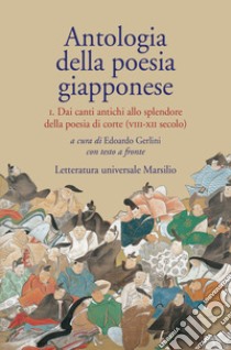 Antologia della poesia giapponese. Testo giapponese a fronte. Vol. 1: Dai canti antichi allo splendore della poesia di corte (VIII-XII secolo) libro di Gerlini E. (cur.)