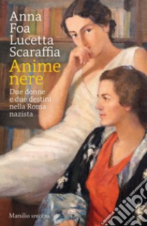 Anime nere. Due donne e due destini nella Roma nazista libro di Foa Anna; Scaraffia Lucetta