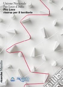 Pro Loco risorsa per il territorio libro di Unione Nazionale Pro Loco d'Italia (cur.)