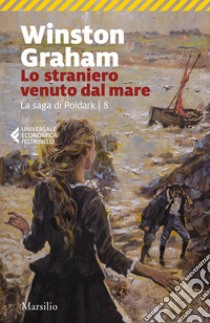 Lo straniero venuto dal mare. La saga di Poldark. Vol. 8 libro di Graham Winston