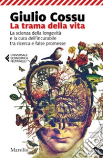 La trama della vita. La scienza della longevità e la cura dell'incurabile tra ricerca e false promesse libro di Cossu Giulio