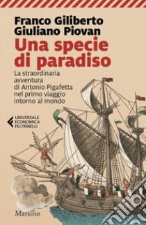 Una specie di paradiso. La straordinaria avventura di Antonio Pigafetta nel primo viaggio intorno al mondo libro di Giliberto Franco; Piovan Giuliano