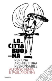 La città buona. Per una architettura responsabile. Ediz. illustrata libro di Femia Alfonso; Ardenne Paul