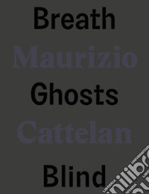 Maurizio Cattelan. Breath ghosts blind. Ediz. italiana e inglese libro di Tenconi R. (cur.); Todolí V. (cur.)