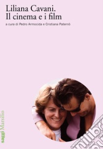 Liliana Cavani. Il cinema e i film libro di Armocida P. (cur.); Paternò C. (cur.)