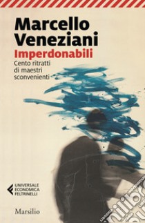 Imperdonabili. Cento ritratti di maestri sconvenienti libro di Veneziani Marcello