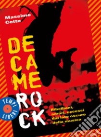 Decamerock. Ribellioni, amori, eccessi dal lato oscuro della musica libro di Cotto Massimo