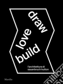 Draw love build. L'architettura di Sauerbruch Hutton. Ediz. italiana e inglese libro di Molinari L. (cur.); Karrer L. (cur.)