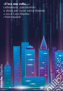 «C'era una volta...». Letterature, palcoscenici e storia per nuovi narra-itinerari libro di Pelaschiar L. (cur.); Quazzolo P. (cur.)