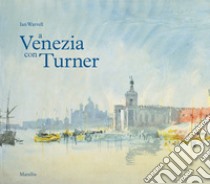 A Venezia con Turner. Ediz. a colori libro di Warrell Ian