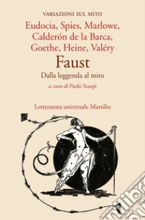 Faust. Dalla leggenda al mito. Variazioni sul mito libro di Scarpi P. (cur.)