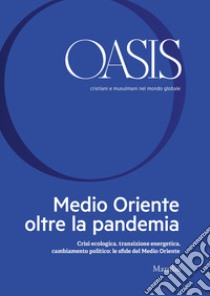 Oasis. Cristiani e musulmani nel mondo globale. Vol. 32: Medio Oriente oltre la pandemia. Crisi ecologica, transizione energetica, cambiamento politico: le sfide del Medio Oriente libro di Fondazione Internazionale Oasis (cur.)