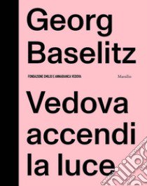 Georg Baselitz. Vedova accendi la luce libro di Gazzarri Fabrizio; Rylands Philip