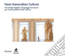 Next generation culture. Tecnologie digitali e linguaggi immersivi per nuovi pubblici della cultura libro