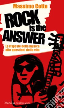 Rock is the answer. Le risposte della musica alle questioni della vita libro di Cotto Massimo