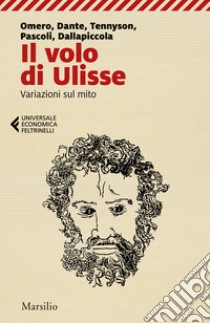 Il volo di Ulisse. Variazioni sul mito libro di Omero; Alighieri Dante; Tennyson Alfred; Ciani M. G. (cur.)