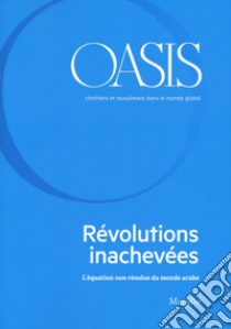 Oasis. Cristiani e musulmani nel mondo globale. Ediz. francese. Vol. 31: L' équation non résolue du monde arabe libro di Fondazione Internazionale Oasis (cur.)