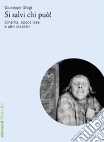 Si salvi chi può! Cinema, apocalisse e altri disastri libro di Ghigi Giuseppe