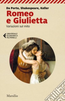 Romeo e Giulietta. Variazioni sul mito. Da Porto, Shakespeare, Keller libro di Azzone Zweifel A. R. (cur.)