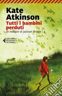 Tutti i bambini perduti. Le indagini di Jackson Brodie. Vol. 4 libro di Atkinson Kate