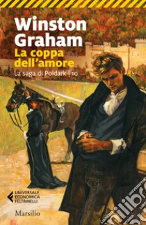 La coppa dell'amore. La saga di Poldark. Vol. 10 libro di Graham Winston