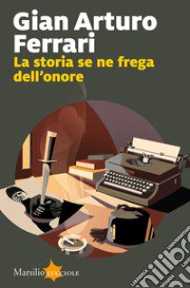 La storia se ne frega dell'onore libro di Ferrari Gian Arturo