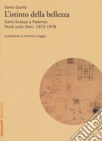 Istinto della bellezza. Carlo Scarpa a Palermo. Studi sullo Steri. 1972-1978 libro di Giunta Santo