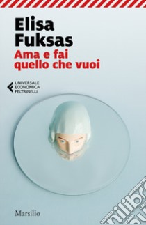 Ama e fai quello che vuoi libro di Fuksas Elisa