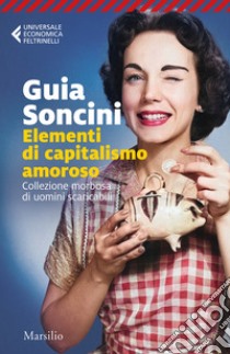 Elementi di capitalismo amoroso libro di Soncini Guia