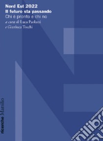 Nord Est 2022. Il futuro sta passando. Chi è pronto e chi no libro di Paolazzi L. (cur.); Toschi G. (cur.)