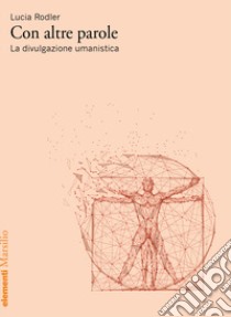 Con altre parole. La divulgazione umanistica libro di Rodler Lucia