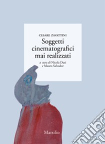 Soggetti cinematografici mai realizzati libro di Zavattini Cesare; Dusi N. (cur.); Salvador M. (cur.)